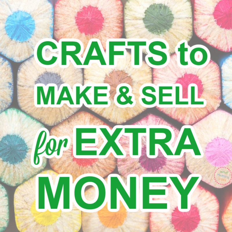 50+ Crafts You Can Make and Sell in 2024 {for extra cash this month} - What  Mommy Does